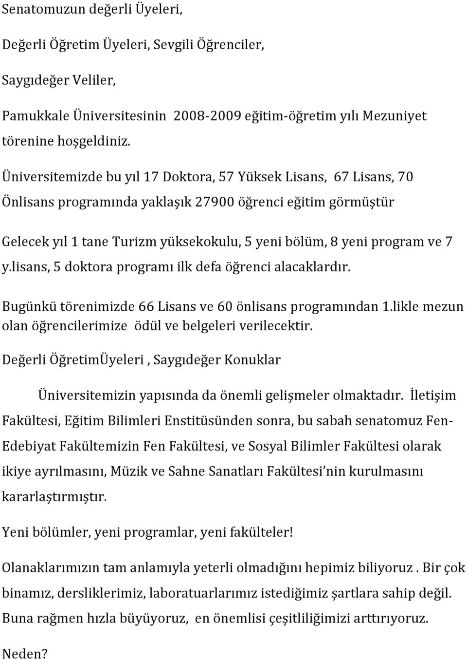 7 y.lisans, 5 doktora programı ilk defa öğrenci alacaklardır. Bugünkü törenimizde 66 Lisans ve 60 önlisans programından 1.likle mezun olan öğrencilerimize ödül ve belgeleri verilecektir.