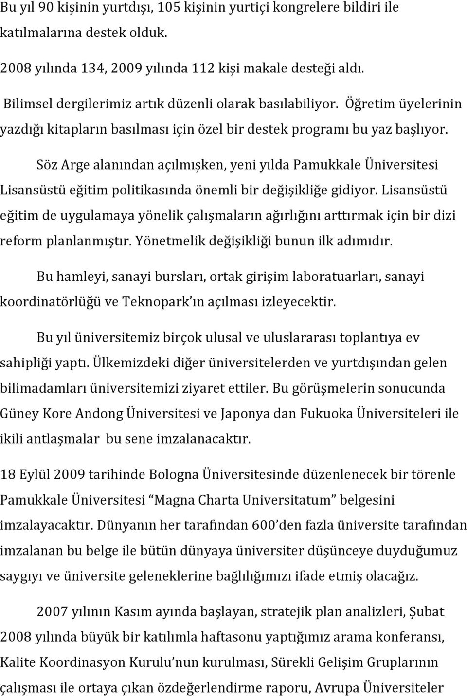 Söz Arge alanından açılmışken, yeni yılda Pamukkale Üniversitesi Lisansüstü eğitim politikasında önemli bir değişikliğe gidiyor.