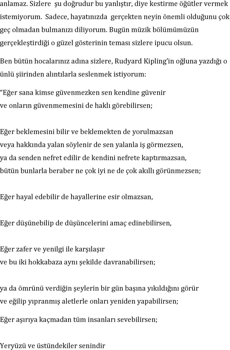 Ben bütün hocalarınız adına sizlere, Rudyard Kipling in oğluna yazdığı o ünlü şiirinden alıntılarla seslenmek istiyorum: Eğer sana kimse güvenmezken sen kendine güvenir ve onların güvenmemesini de