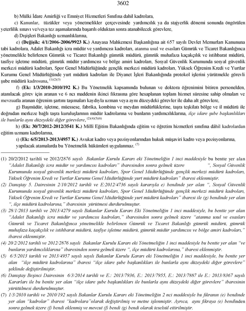 ) Anayasa Mahkemesi Başkanlığına ait 657 sayılı Devlet Memurları Kanununa tabi kadrolara, Adalet Bakanlığı icra müdür ve yardımcısı kadroları, atanma usul ve esasları Gümrük ve Ticaret Bakanlığınca