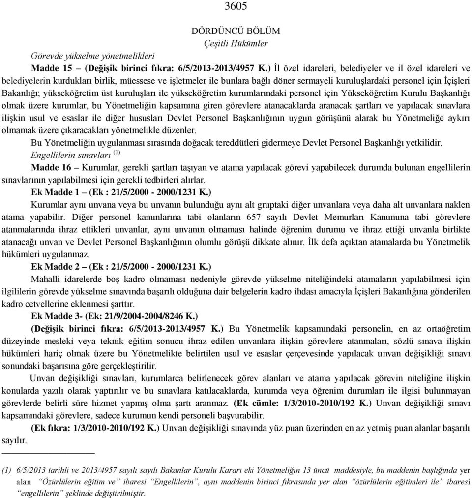 yükseköğretim üst kuruluşları ile yükseköğretim kurumlarındaki personel için Yükseköğretim Kurulu Başkanlığı olmak üzere kurumlar, bu Yönetmeliğin kapsamına giren görevlere atanacaklarda aranacak