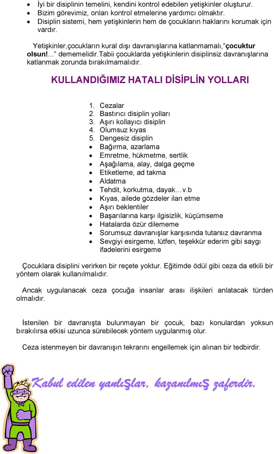 tabii çocuklarda yetişkinlerin disiplinsiz davranışlarına katlanmak zorunda bırakılmamalıdır. KULLANDIĞIMIZ HATALI DİSİPLİN YOLLARI 1. Cezalar 2. Bastırıcı disiplin yolları 3.