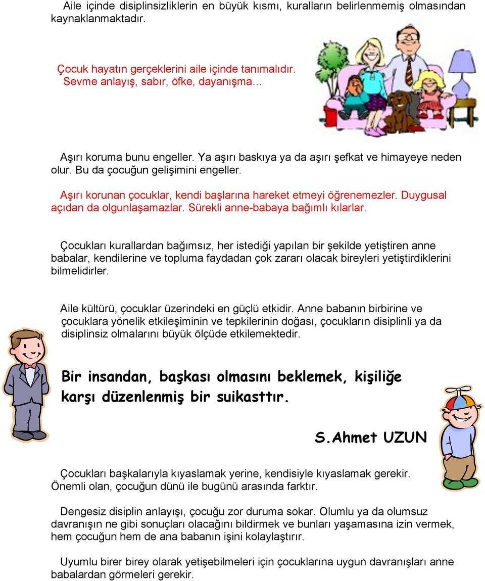 Aşırı korunan çocuklar, kendi başlarına hareket etmeyi öğrenemezler. Duygusal açıdan da olgunlaşamazlar. Sürekli anne-babaya bağımlı kılarlar.