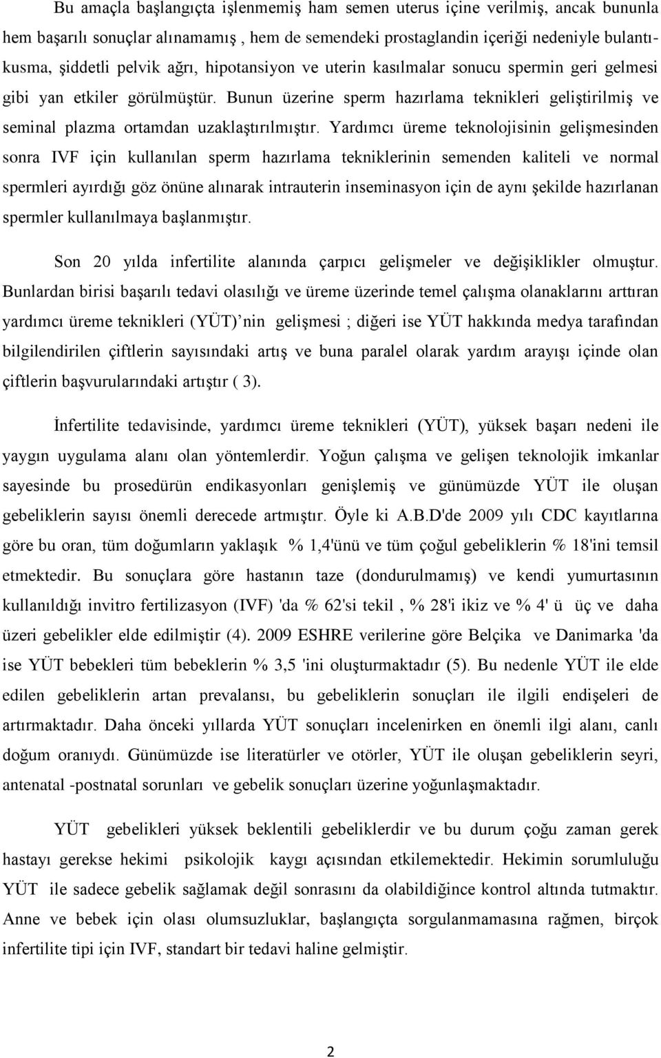 Yardımcı üreme teknolojisinin gelişmesinden sonra IVF için kullanılan sperm hazırlama tekniklerinin semenden kaliteli ve normal spermleri ayırdığı göz önüne alınarak intrauterin inseminasyon için de