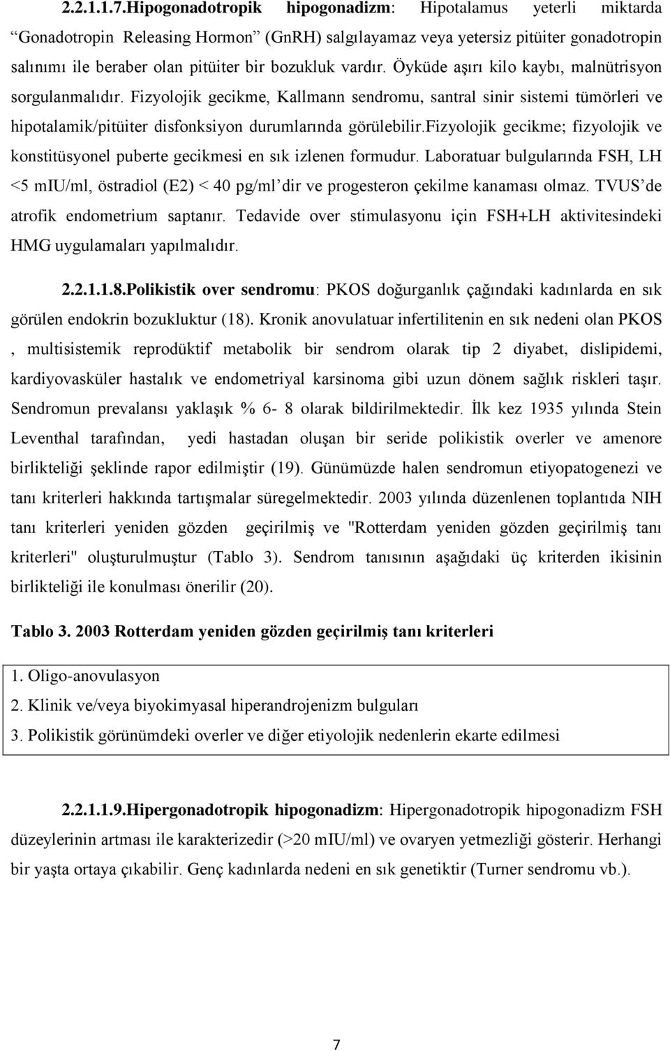 vardır. Öyküde aşırı kilo kaybı, malnütrisyon sorgulanmalıdır. Fizyolojik gecikme, Kallmann sendromu, santral sinir sistemi tümörleri ve hipotalamik/pitüiter disfonksiyon durumlarında görülebilir.