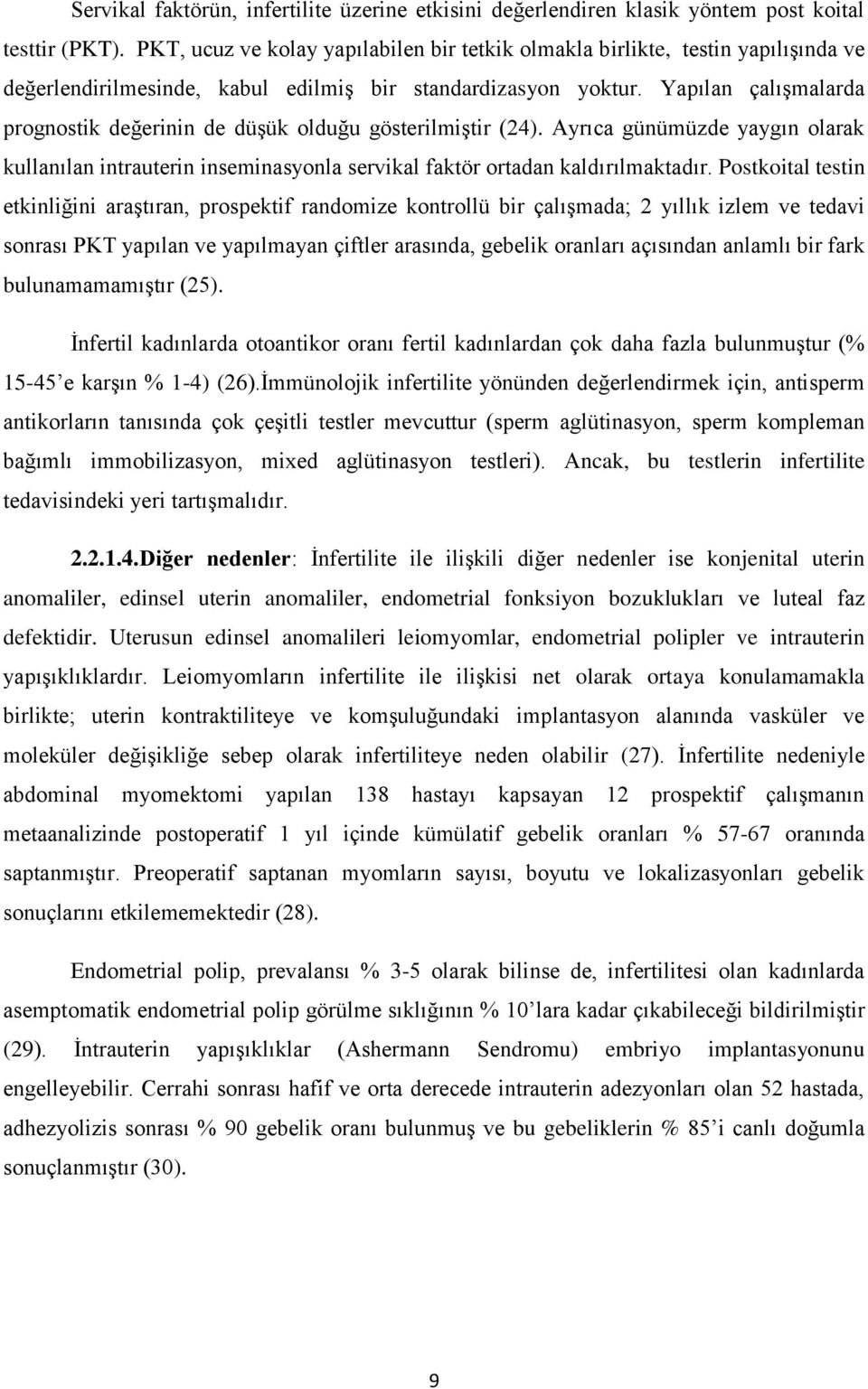 Yapılan çalışmalarda prognostik değerinin de düşük olduğu gösterilmiştir (24). Ayrıca günümüzde yaygın olarak kullanılan intrauterin inseminasyonla servikal faktör ortadan kaldırılmaktadır.