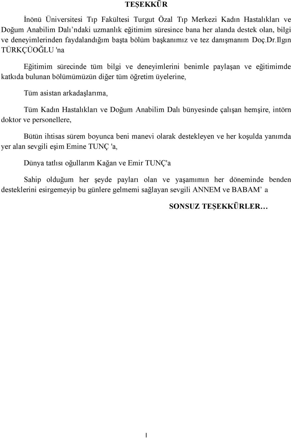 Ilgın TÜRKÇÜOĞLU 'na Eğitimim sürecinde tüm bilgi ve deneyimlerini benimle paylaşan ve eğitimimde katkıda bulunan bölümümüzün diğer tüm öğretim üyelerine, Tüm asistan arkadaşlarıma, Tüm Kadın