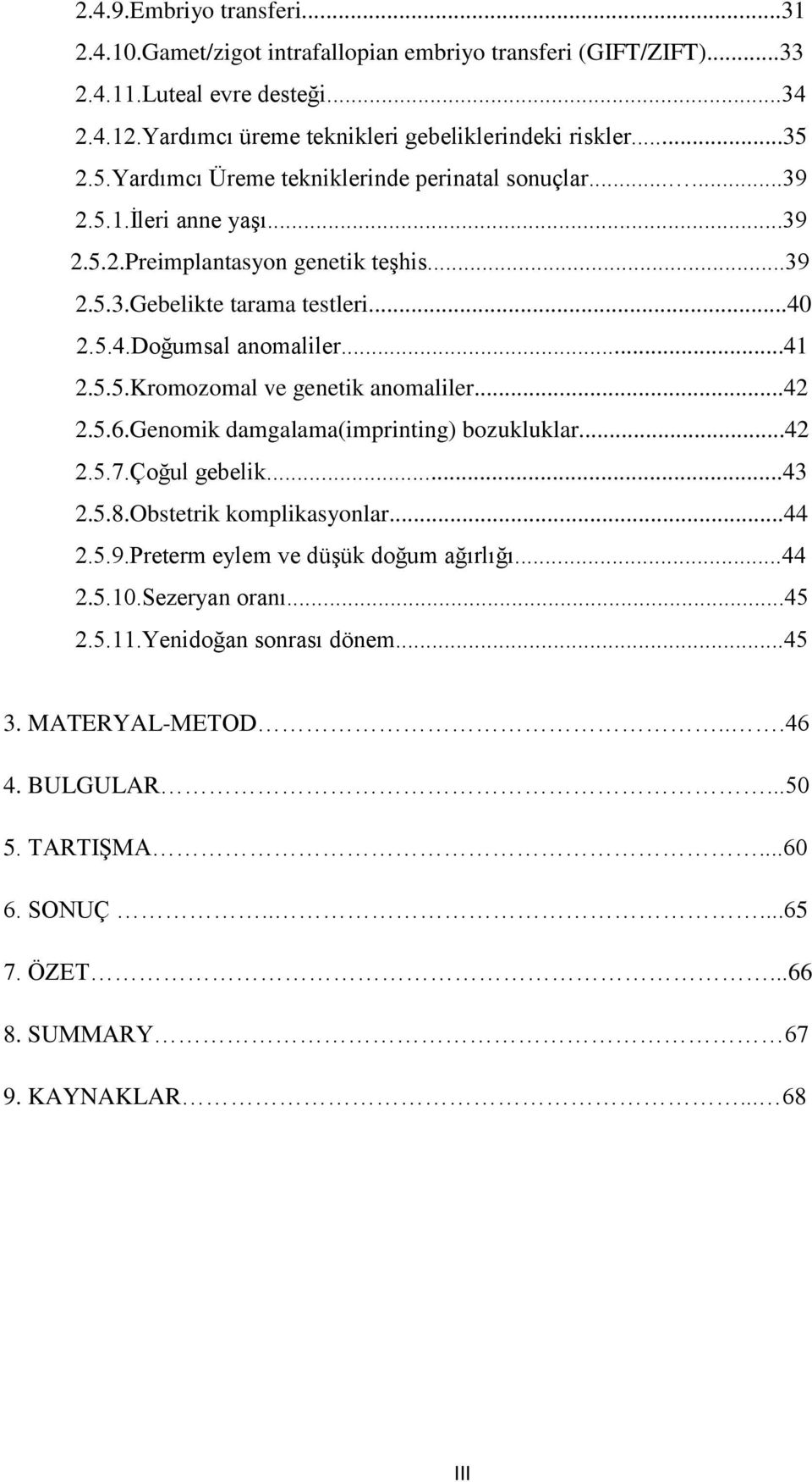 5.5.Kromozomal ve genetik anomaliler...42 2.5.6.Genomik damgalama(imprinting) bozukluklar...42 2.5.7.Çoğul gebelik...43 2.5.8.Obstetrik komplikasyonlar...44 2.5.9.