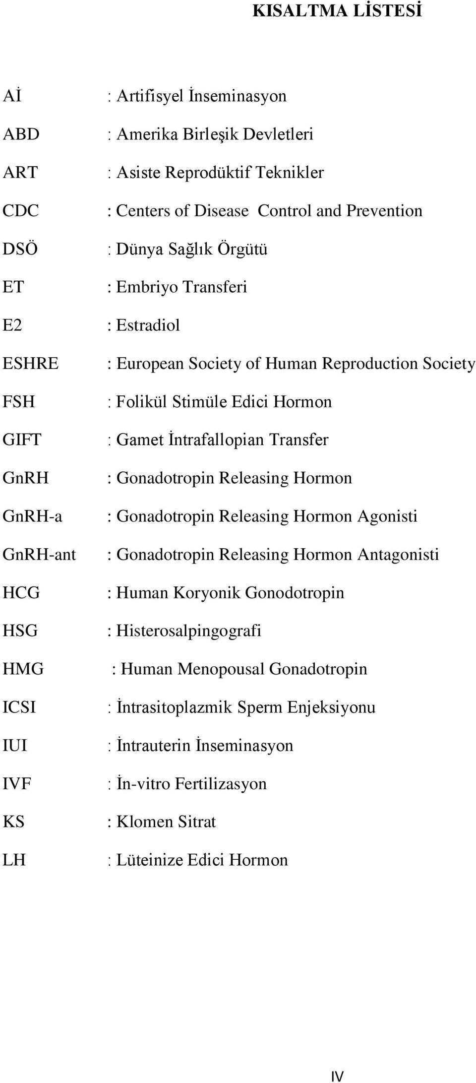 Stimüle Edici Hormon : Gamet İntrafallopian Transfer : Gonadotropin Releasing Hormon : Gonadotropin Releasing Hormon Agonisti : Gonadotropin Releasing Hormon Antagonisti : Human