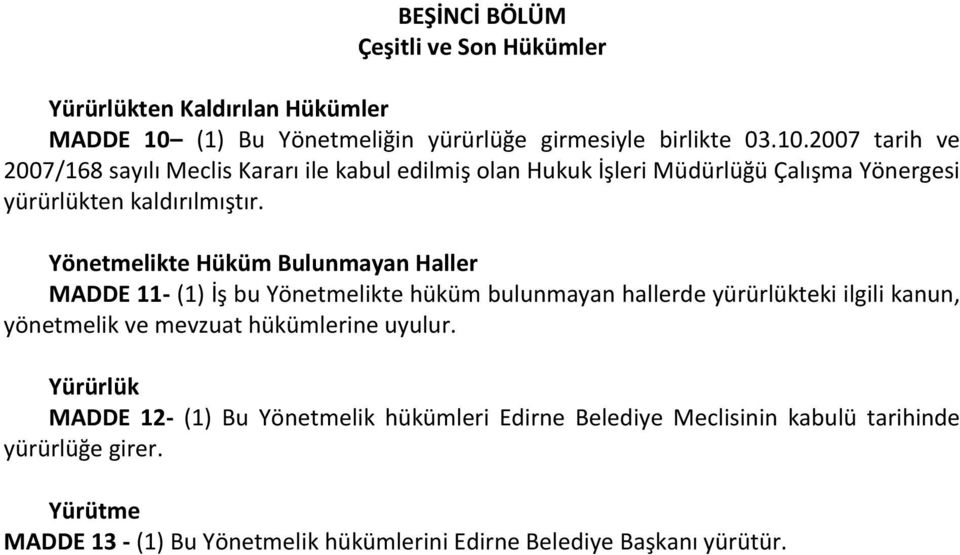 2007 tarih ve 2007/168 sayılı Meclis Kararı ile kabul edilmiş olan Hukuk İşleri Müdürlüğü Çalışma Yönergesi yürürlükten kaldırılmıştır.