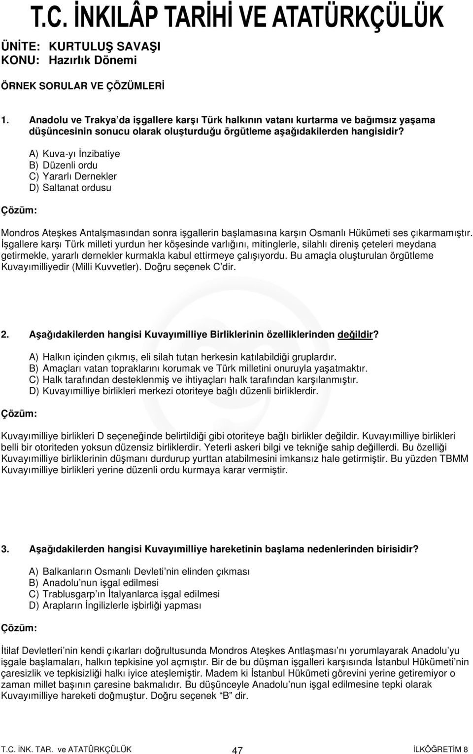 A) Kuva-yı İnzibatiye B) Düzenli ordu C) Yararlı Dernekler D) Saltanat ordusu Mondros Ateşkes Antalşmasından sonra işgallerin başlamasına karşın Osmanlı Hükümeti ses çıkarmamıştır.