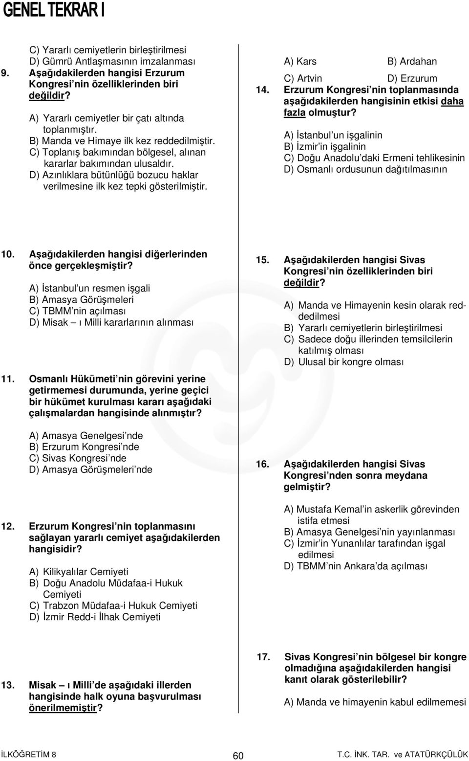 D) Azınlıklara bütünlüğü bozucu haklar verilmesine ilk kez tepki gösterilmiştir. A) Kars B) Ardahan C) Artvin D) Erzurum 14.
