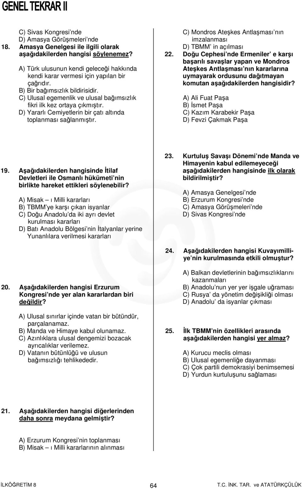 D) Yararlı Cemiyetlerin bir çatı altında toplanması sağlanmıştır. C) Mondros Ateşkes Antlaşması nın imzalanması D) TBMM in açılması 22.