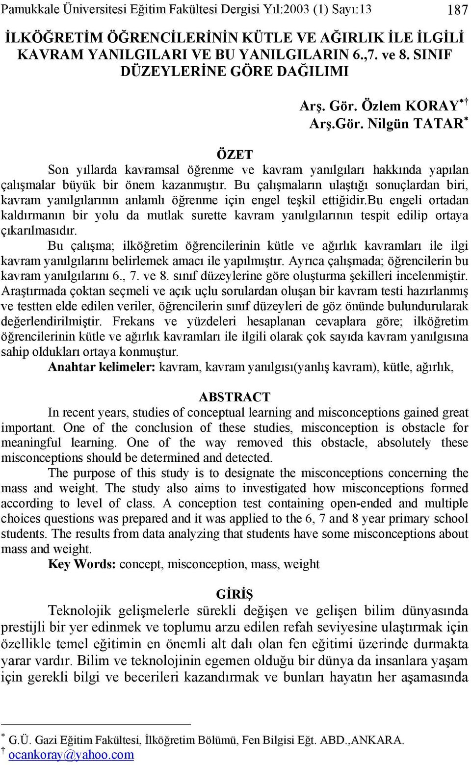 Bu çalışmaların ulaştığı sonuçlardan biri, kavram yanılgılarının anlamlı öğrenme için engel teşkil ettiğidir.