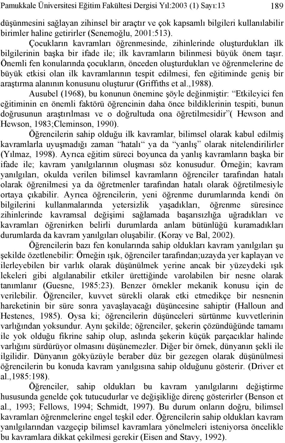 Önemli fen konularında çocukların, önceden oluşturdukları ve öğrenmelerine de büyük etkisi olan ilk kavramlarının tespit edilmesi, fen eğitiminde geniş bir araştırma alanının konusunu oluşturur