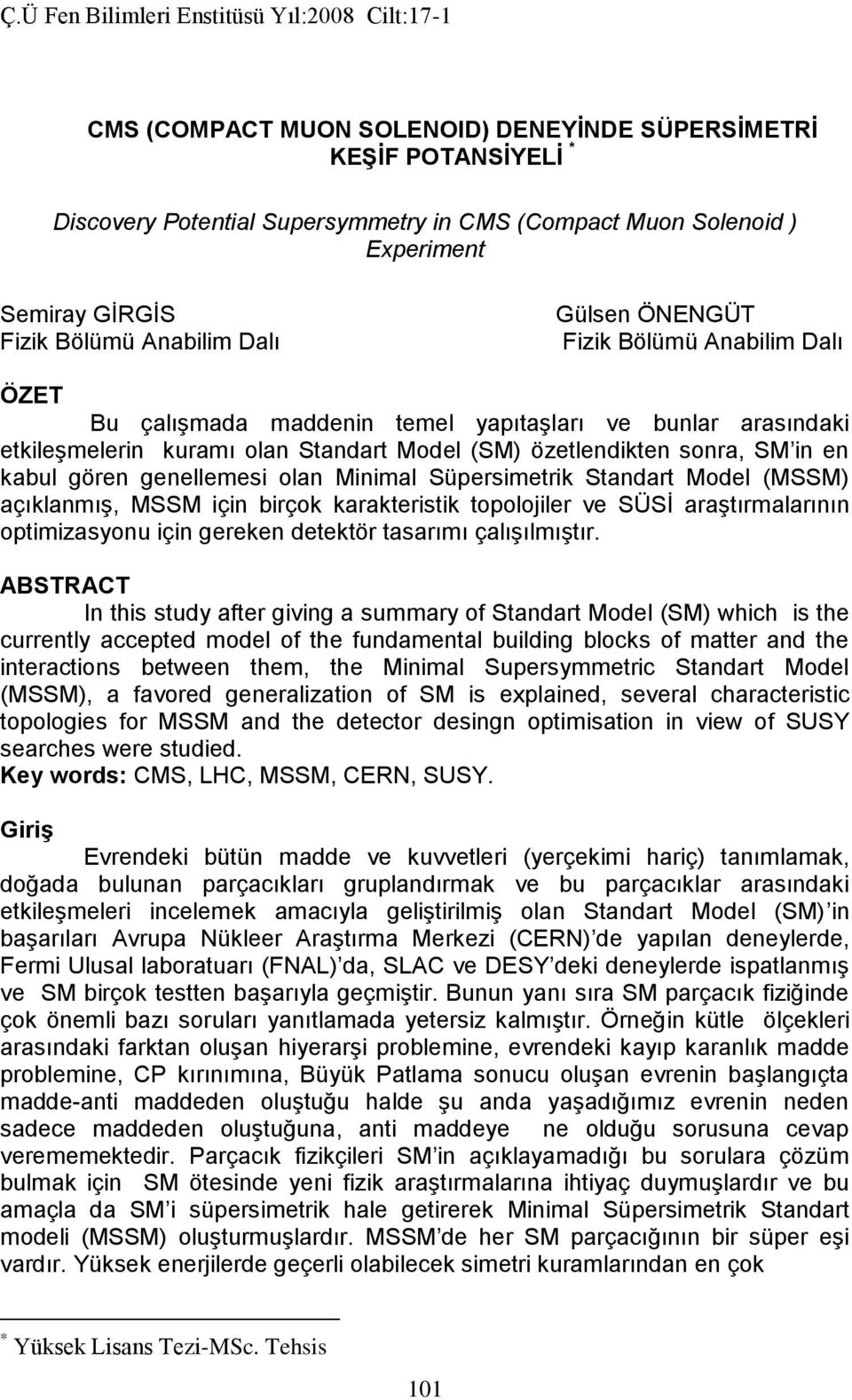 özetlendikten sonra, SM in en kabul gören genellemesi olan Minimal Süpersimetrik Standart Model (MSSM) açıklanmış, MSSM için birçok karakteristik topolojiler ve SÜSİ araştırmalarının optimizasyonu