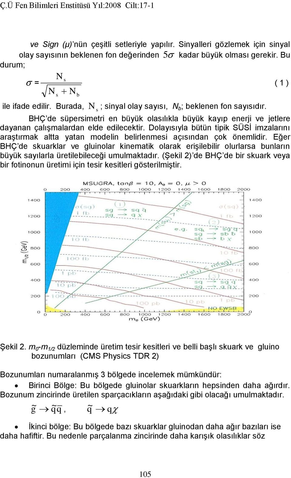 BHÇ de süpersimetri en büyük olasılıkla büyük kayıp enerji ve jetlere dayanan çalışmalardan elde edilecektir.