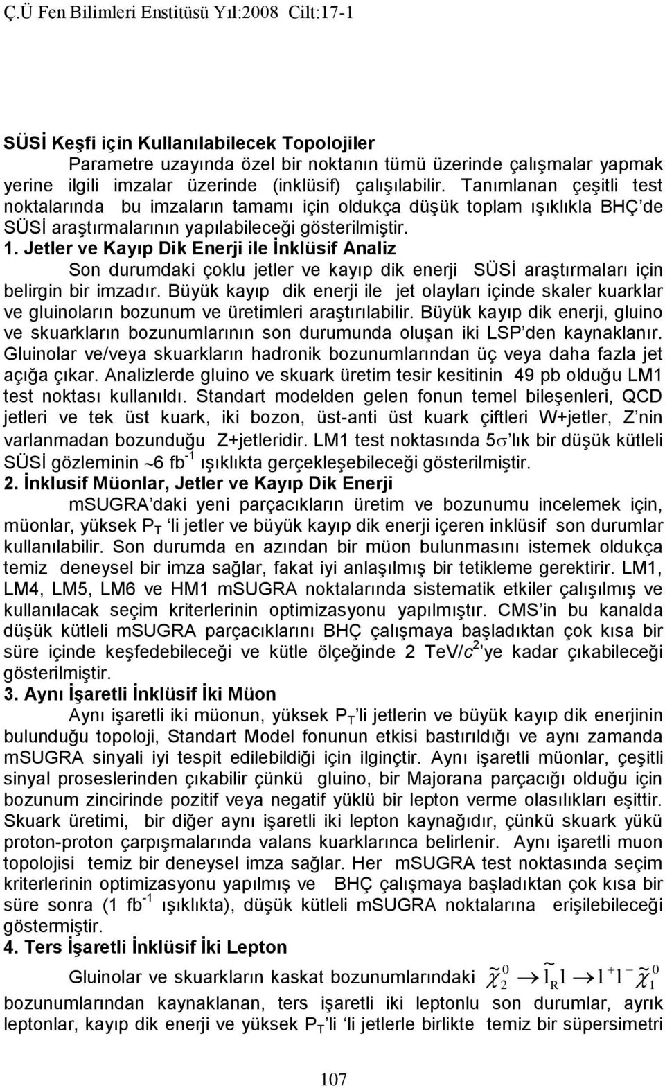 . Jetler ve Kayıp Dik Enerji ile İnklüsif Analiz Son durumdaki çoklu jetler ve kayıp dik enerji SÜSİ araştırmaları için belirgin bir imzadır.