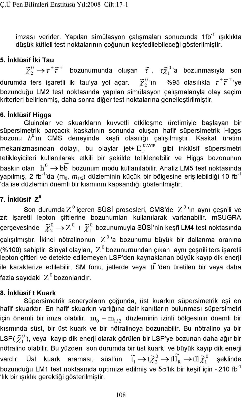 8 ~ a bozunmasıyla son ~ ın %95 olasılıkla ye ~ bozunduğu LM test noktasında yapılan simülasyon çalışmalarıyla olay seçim kriterleri belirlenmiş, daha sonra diğer test noktalarına genelleştirilmiştir.