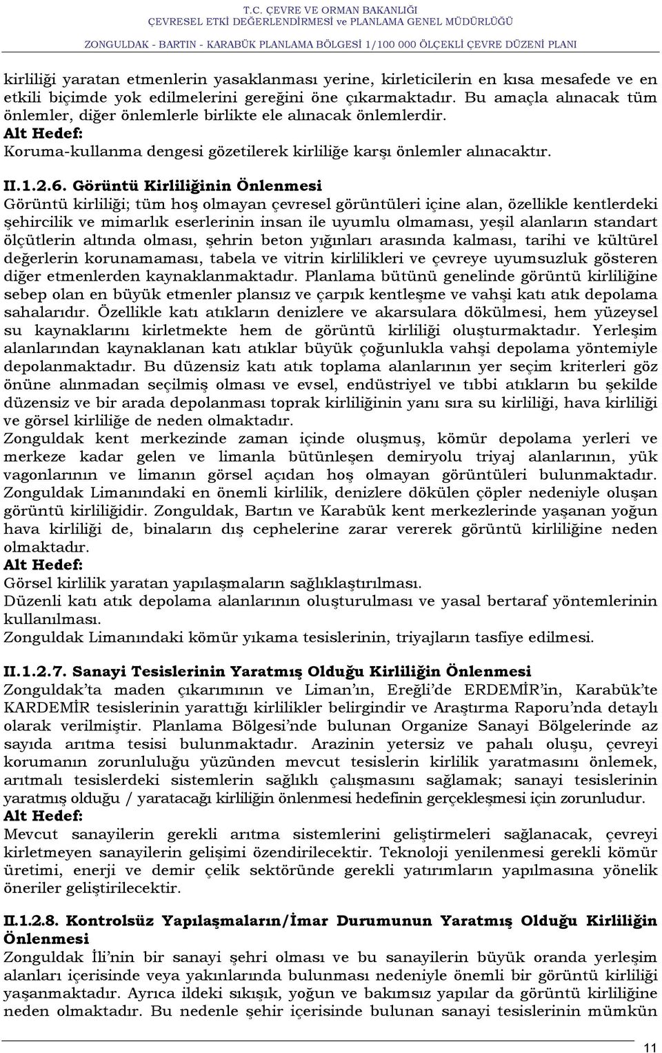 Görüntü Kirliliğinin Önlenmesi Görüntü kirliliği; tüm hoş olmayan çevresel görüntüleri içine alan, özellikle kentlerdeki şehircilik ve mimarlık eserlerinin insan ile uyumlu olmaması, yeşil alanların