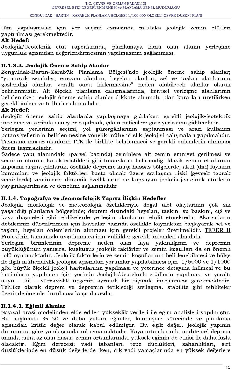 3. Jeolojik Öneme Sahip Alanlar Zonguldak-Bartın-Karabük Planlama Bölgesi nde jeolojik öneme sahip alanlar; yumuşak zeminler, erozyon alanları, heyelan alanları, sel ve taşkın alanlarının gözlendiği