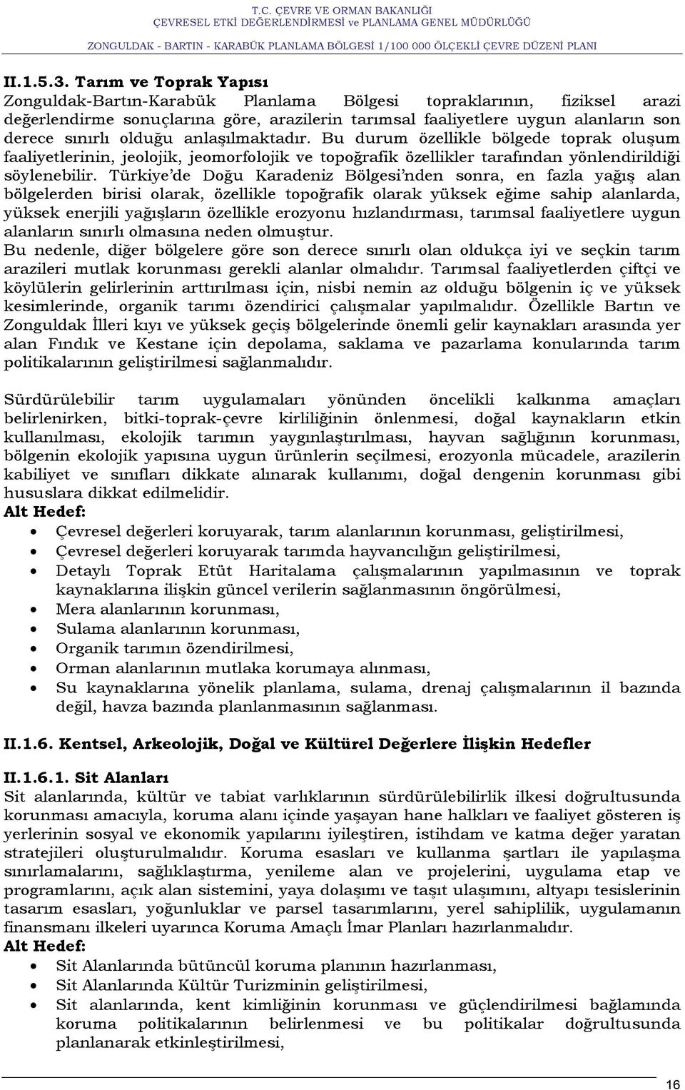 olduğu anlaşılmaktadır. Bu durum özellikle bölgede toprak oluşum faaliyetlerinin, jeolojik, jeomorfolojik ve topoğrafik özellikler tarafından yönlendirildiği söylenebilir.