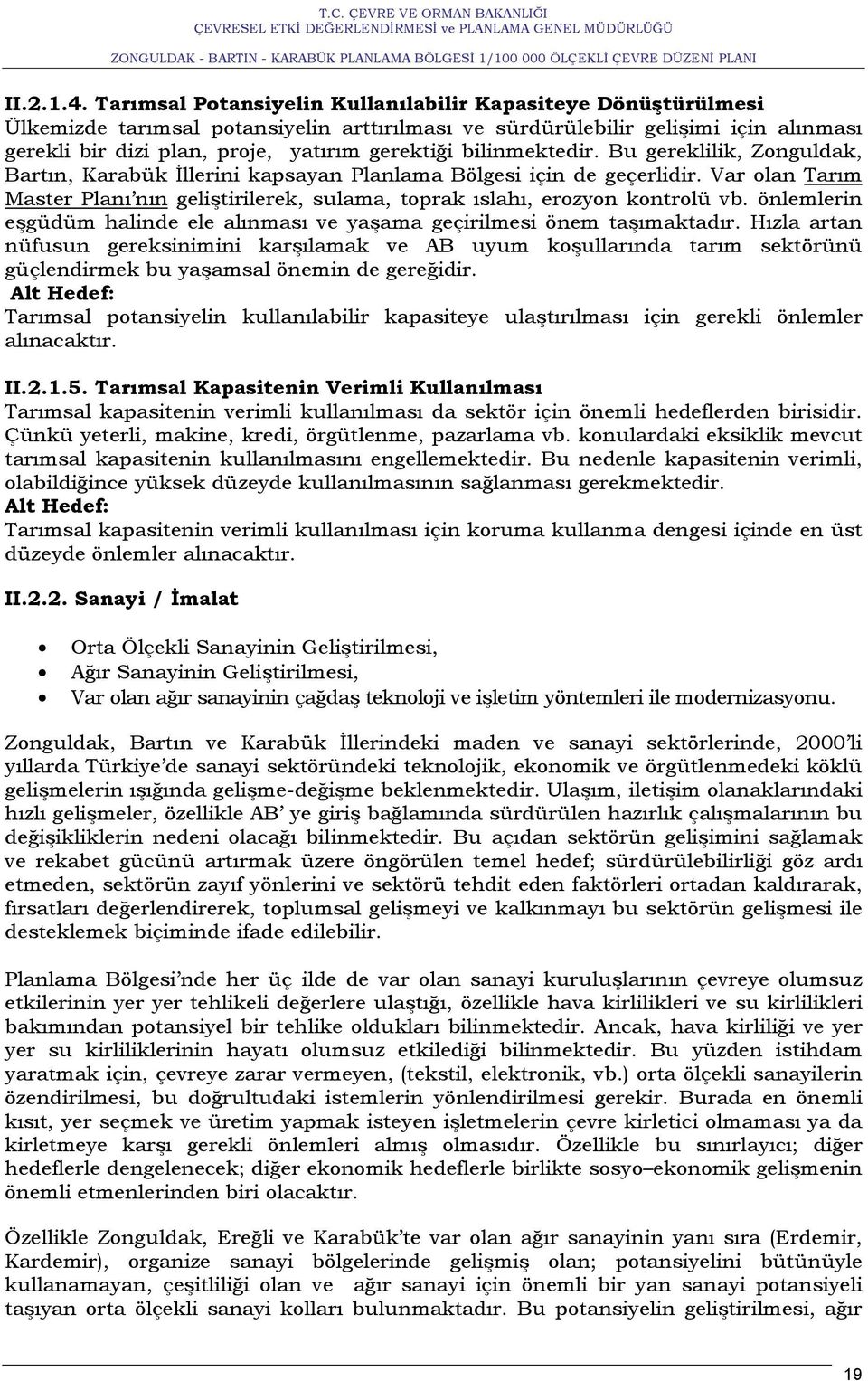 bilinmektedir. Bu gereklilik, Zonguldak, Bartın, Karabük İllerini kapsayan Planlama Bölgesi için de geçerlidir.