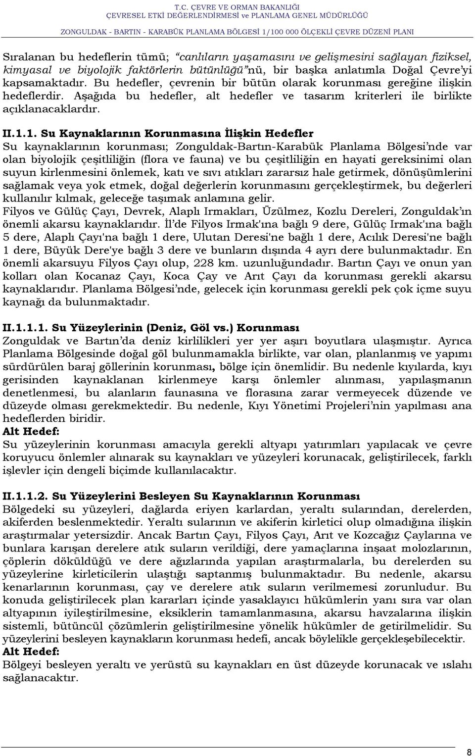 1. Su Kaynaklarının Korunmasına İlişkin Hedefler Su kaynaklarının korunması; Zonguldak-Bartın-Karabük Planlama Bölgesi nde var olan biyolojik çeşitliliğin (flora ve fauna) ve bu çeşitliliğin en