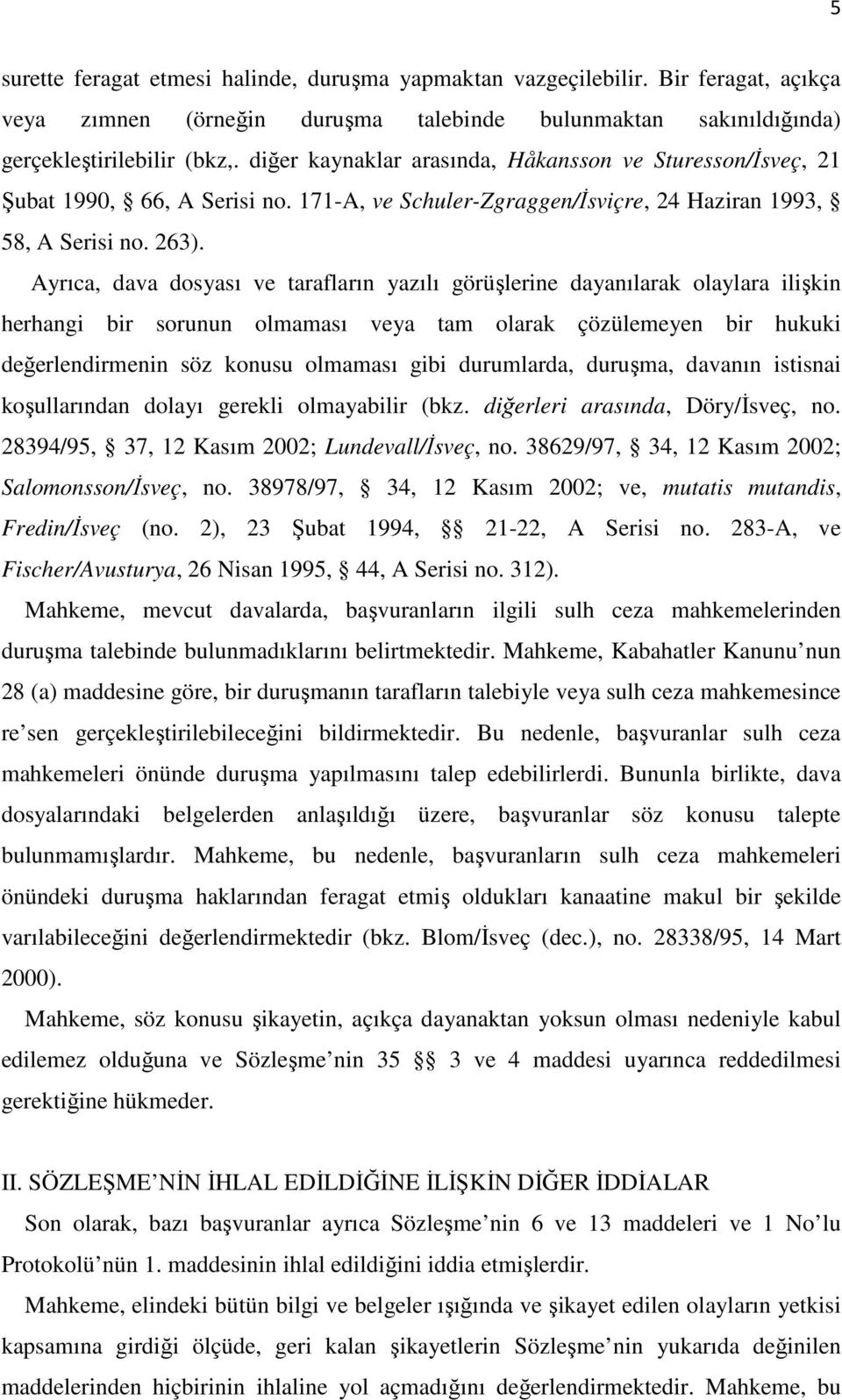 Ayrıca, dava dosyası ve tarafların yazılı görüşlerine dayanılarak olaylara ilişkin herhangi bir sorunun olmaması veya tam olarak çözülemeyen bir hukuki değerlendirmenin söz konusu olmaması gibi