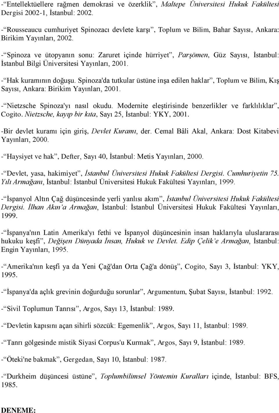- Spinoza ve ütopyanın sonu: Zaruret içinde hürriyet, Parşömen, Güz Sayısı, İstanbul: İstanbul Bilgi Üniversitesi Yayınları, 2001. - Hak kuramının doğuşu.