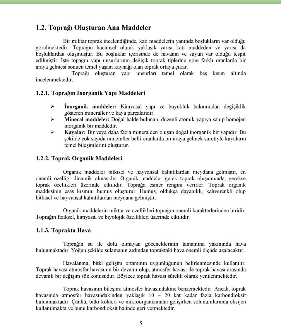 İşte topağın yapı unsurlarının değişik toprak tiplerine göre farklı oranlarda bir araya gelmesi sonucu temel yaşam kaynağı olan toprak ortaya Ñıkar.