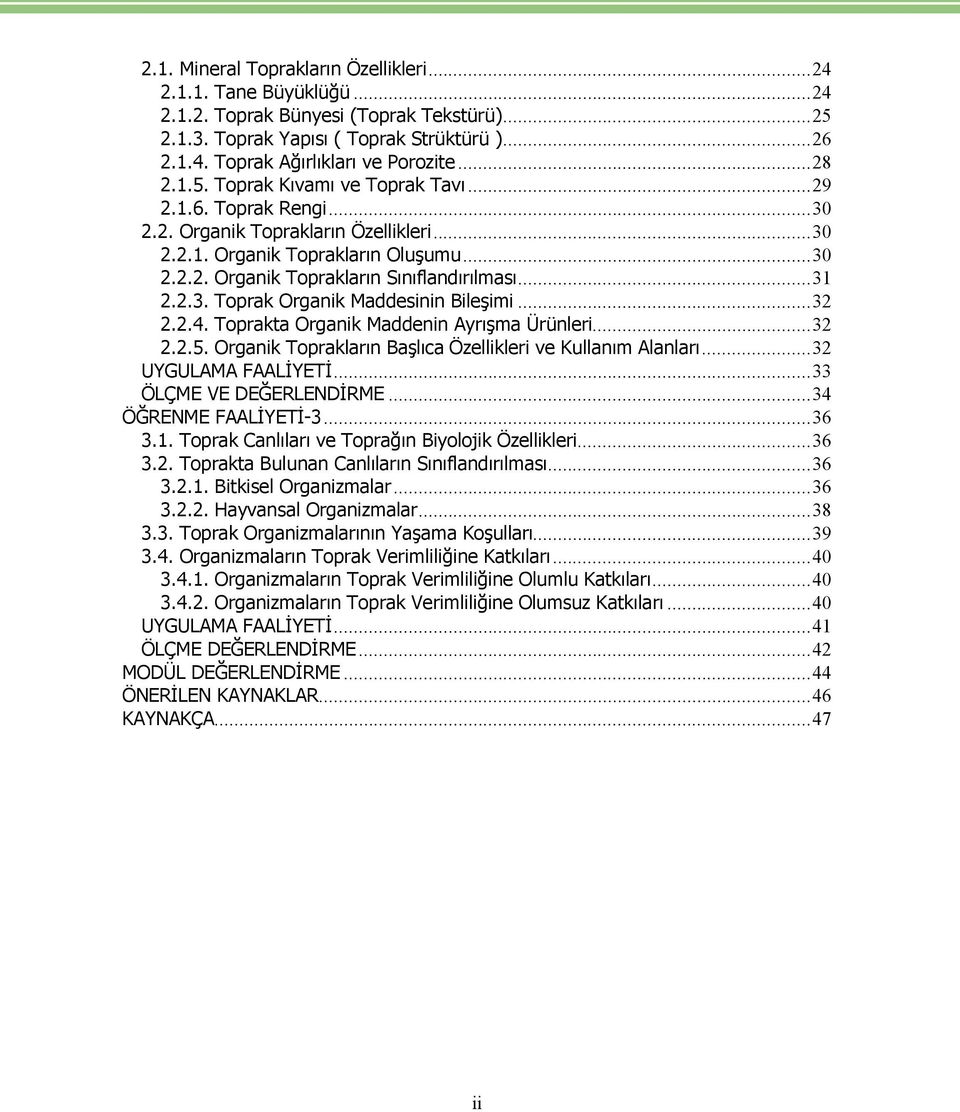 ..31 2.2.3. Toprak Organik Maddesinin Bileşimi...32 2.2.4. Toprakta Organik Maddenin Ayrışma ãrânleri...32 2.2.5. Organik Toprakların Başlıca Ézellikleri ve Kullanım Alanları...32 UYGULAMA FAALİYETİ.