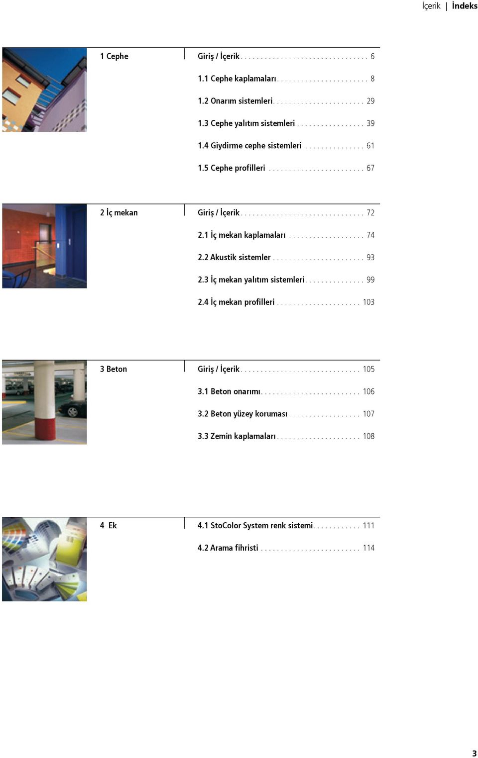 1 İç mekan kaplamaları................... 74 2.2 Akustik sistemler....................... 93 2.3 İç mekan yalıtım sistemleri............... 99 2.4 İç mekan profilleri..................... 103 3 Beton Giriş / İçerik.