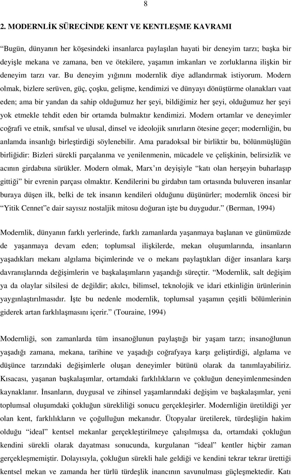 Modern olmak, bizlere serüven, güç, çoşku, gelişme, kendimizi ve dünyayı dönüştürme olanakları vaat eden; ama bir yandan da sahip olduğumuz her şeyi, bildiğimiz her şeyi, olduğumuz her şeyi yok