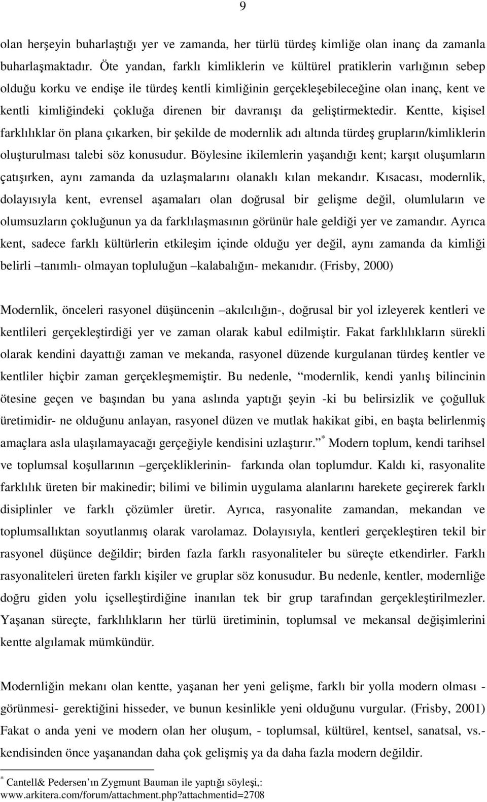 direnen bir davranışı da geliştirmektedir. Kentte, kişisel farklılıklar ön plana çıkarken, bir şekilde de modernlik adı altında türdeş grupların/kimliklerin oluşturulması talebi söz konusudur.