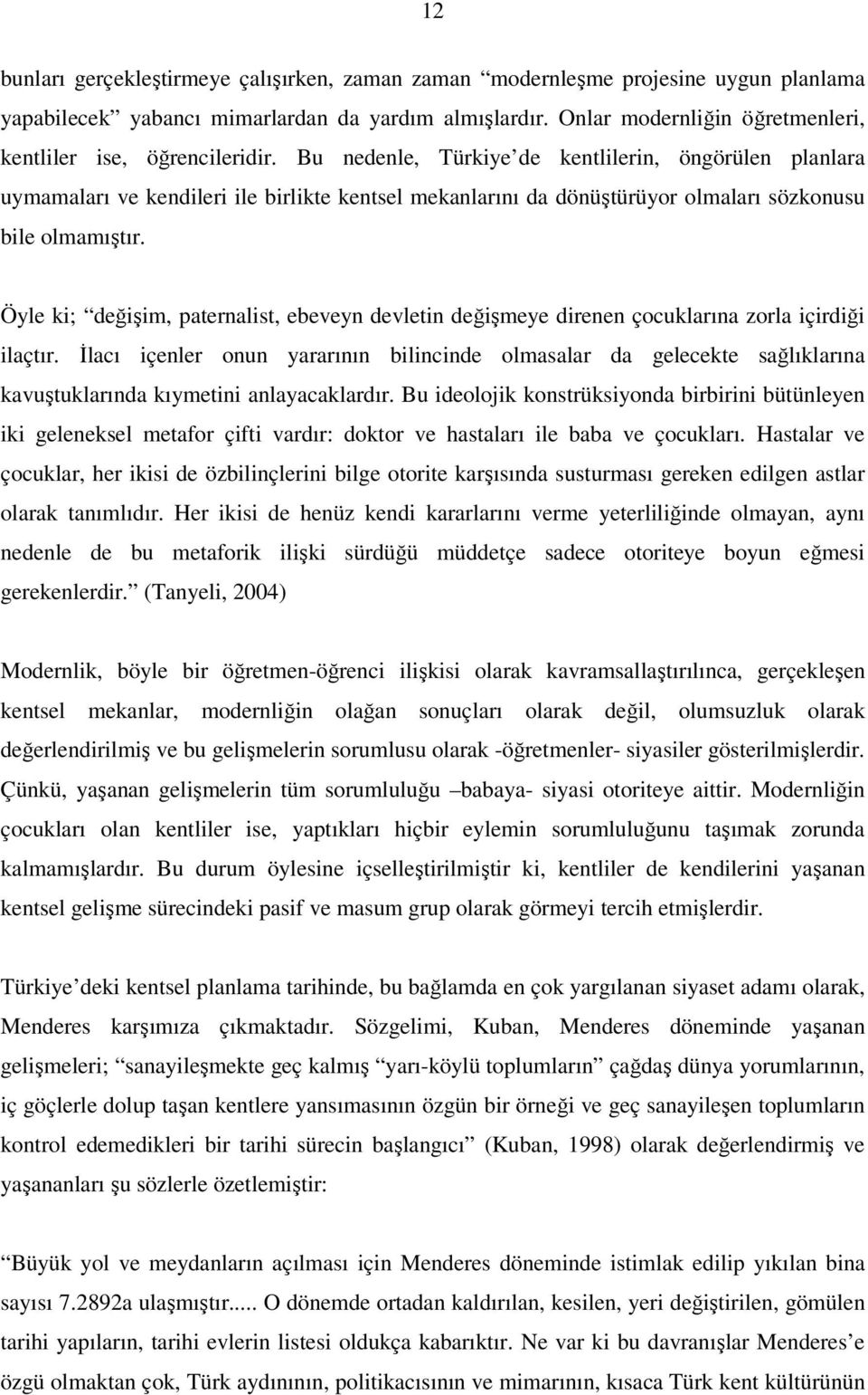 Bu nedenle, Türkiye de kentlilerin, öngörülen planlara uymamaları ve kendileri ile birlikte kentsel mekanlarını da dönüştürüyor olmaları sözkonusu bile olmamıştır.