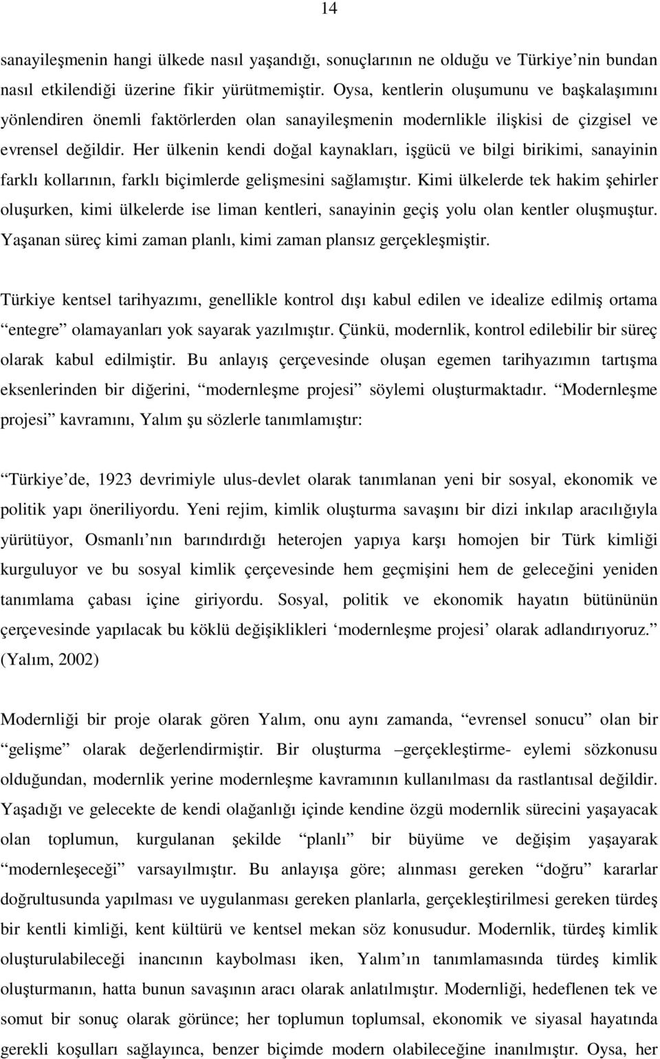 Her ülkenin kendi doğal kaynakları, işgücü ve bilgi birikimi, sanayinin farklı kollarının, farklı biçimlerde gelişmesini sağlamıştır.