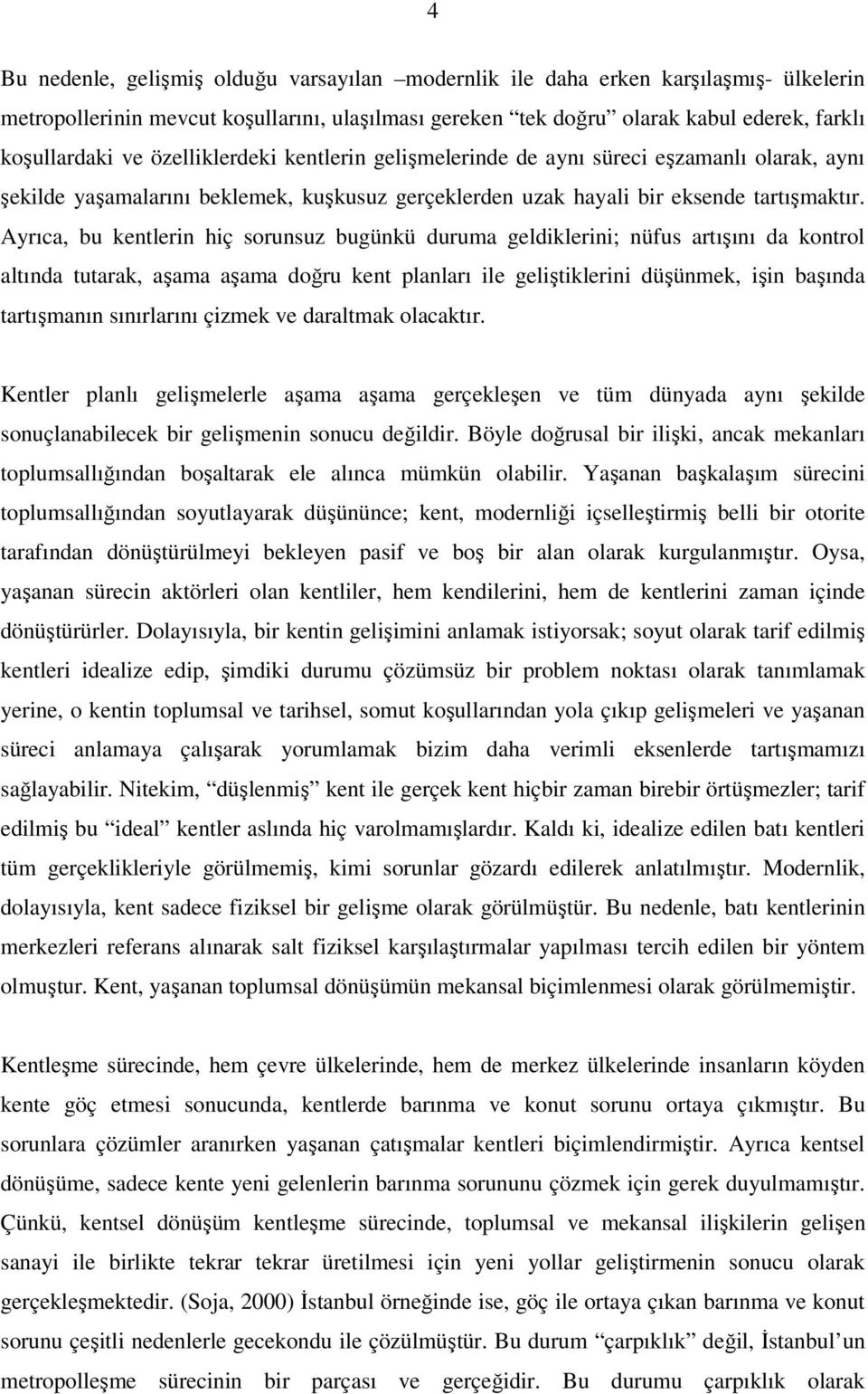 Ayrıca, bu kentlerin hiç sorunsuz bugünkü duruma geldiklerini; nüfus artışını da kontrol altında tutarak, aşama aşama doğru kent planları ile geliştiklerini düşünmek, işin başında tartışmanın