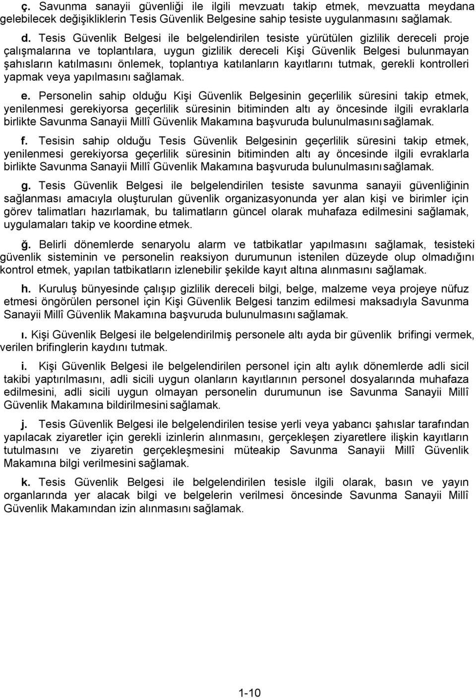 Tesis Güvenlik Belgesi ile belgelendirilen tesiste yürütülen gizlilik dereceli proje çalışmalarına ve toplantılara, uygun gizlilik dereceli Kişi Güvenlik Belgesi bulunmayan şahısların katılmasını