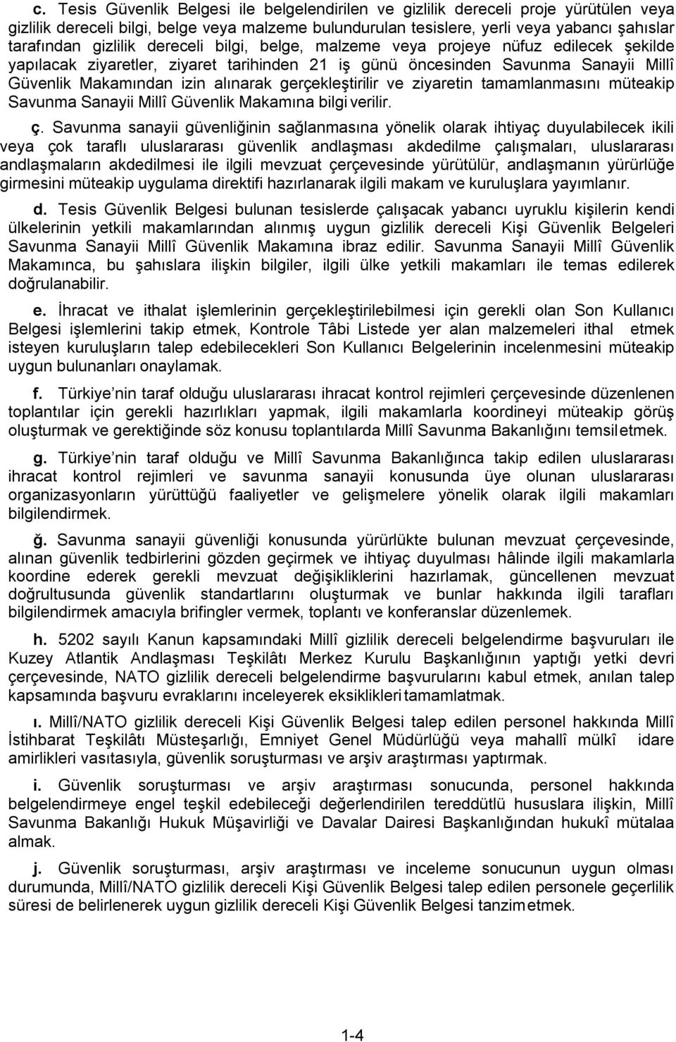 gerçekleştirilir ve ziyaretin tamamlanmasını müteakip Savunma Sanayii Millî Güvenlik Makamına bilgi verilir. ç.