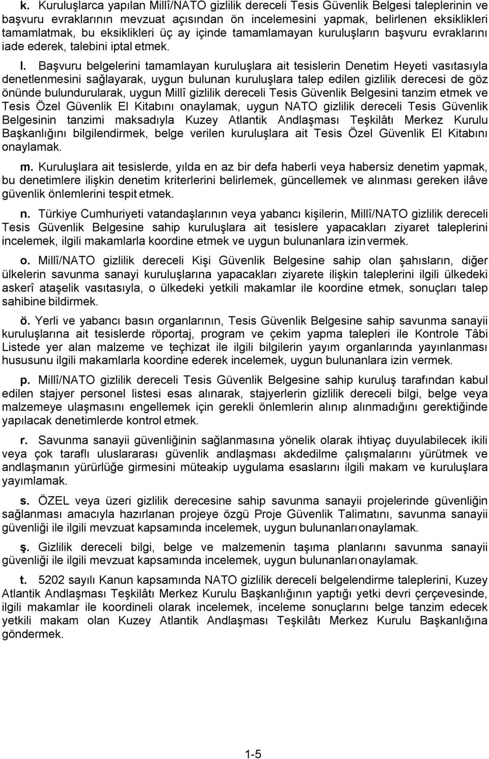 Başvuru belgelerini tamamlayan kuruluşlara ait tesislerin Denetim Heyeti vasıtasıyla denetlenmesini sağlayarak, uygun bulunan kuruluşlara talep edilen gizlilik derecesi de göz önünde bulundurularak,