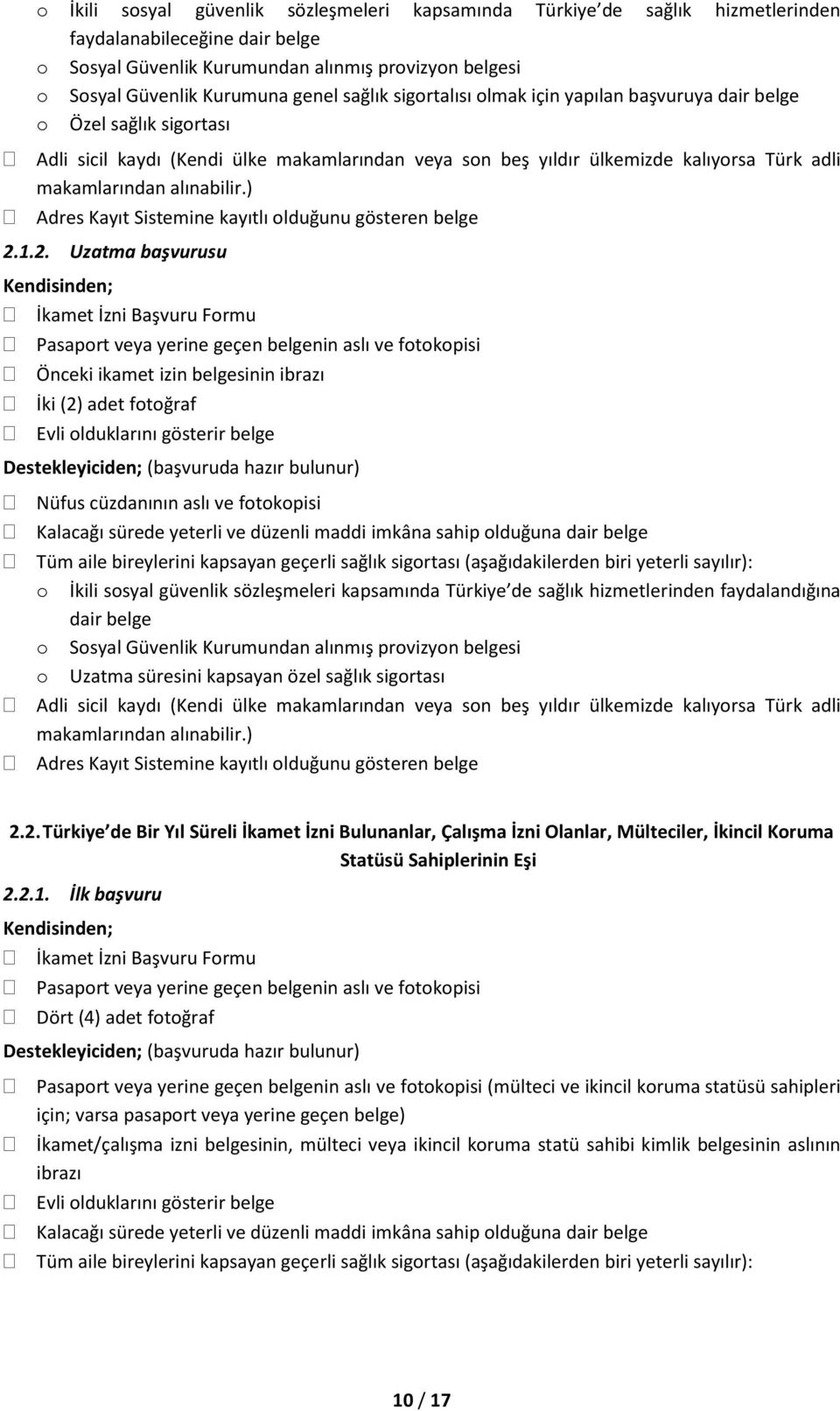 1.2. Uzatma başvurusu Kendisinden; Evli olduklarını gösterir belge Destekleyiciden; (başvuruda hazır bulunur) Nüfus cüzdanının aslı ve fotokopisi Kalacağı sürede yeterli ve düzenli maddi imkâna sahip