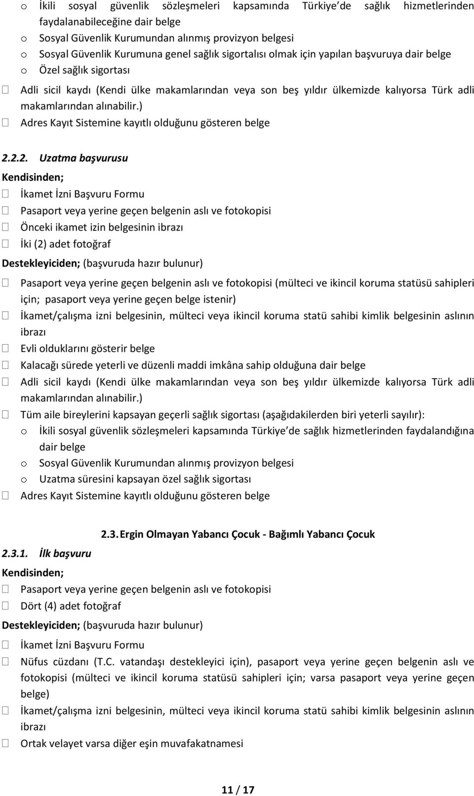 2.2. Uzatma başvurusu Kendisinden; Destekleyiciden; (başvuruda hazır bulunur) (mülteci ve ikincil koruma statüsü sahipleri için; pasaport veya yerine geçen belge istenir) İkamet/çalışma izni