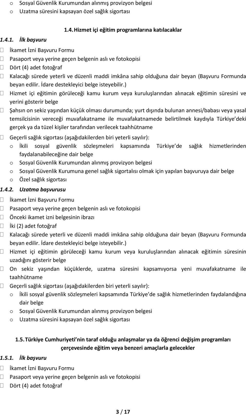 Hizmet içi eğitim programlarına katılacaklar Hizmet içi eğitimin görüleceği kamu kurum veya kuruluşlarından alınacak eğitimin süresini ve yerini gösterir belge o Sosyal Güvenlik