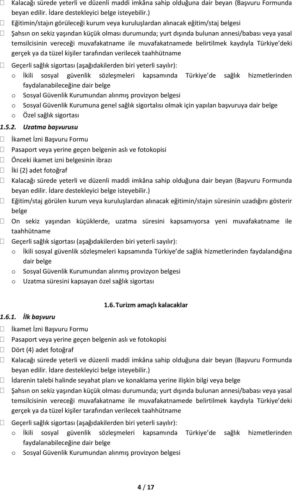 Uzatma başvurusu Önceki ikamet izni belgesinin ibrazı Eğitim/staj görülen kurum veya kuruluşlardan alınacak