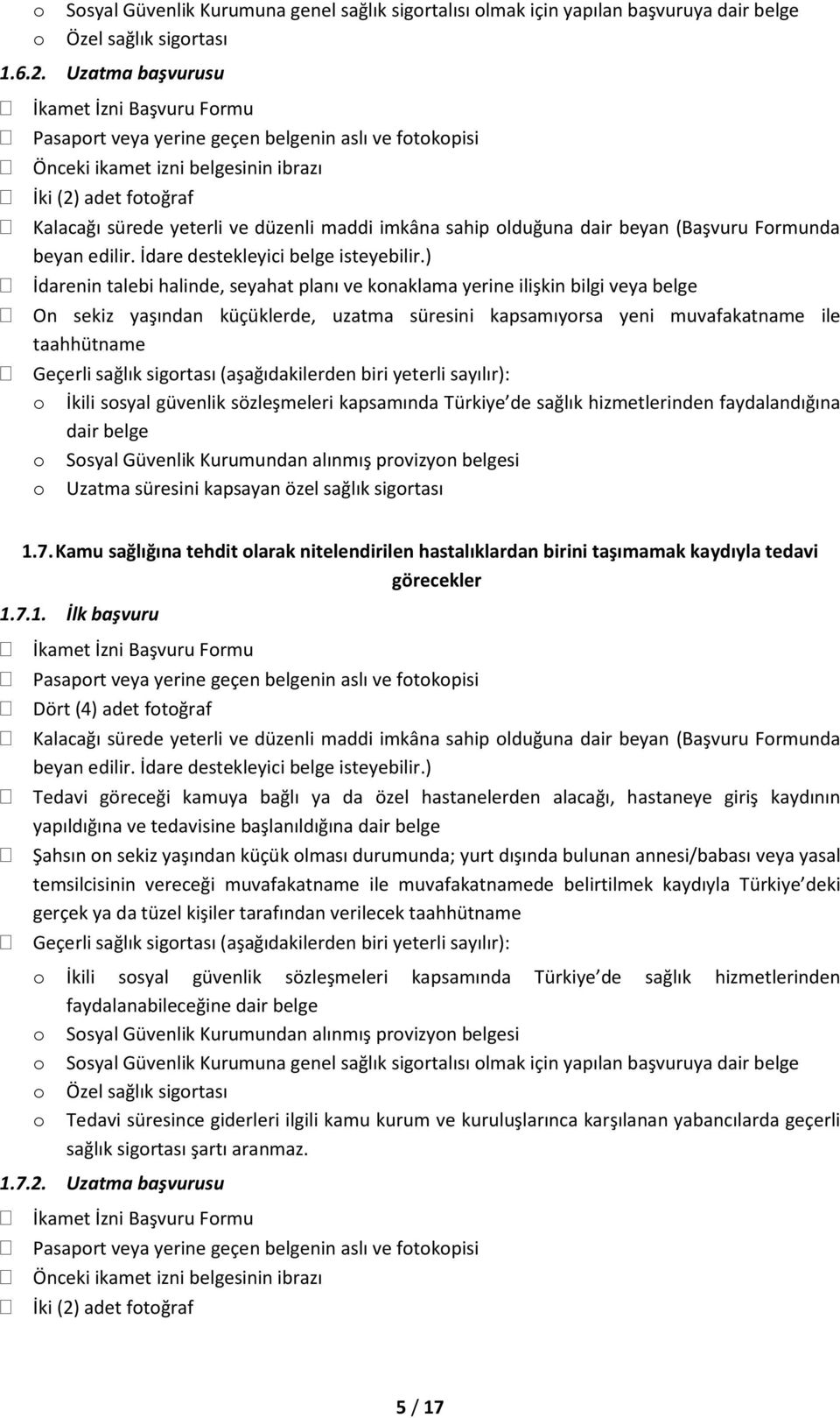 Kamu sağlığına tehdit olarak nitelendirilen hastalıklardan birini taşımamak kaydıyla tedavi görecekler 1.