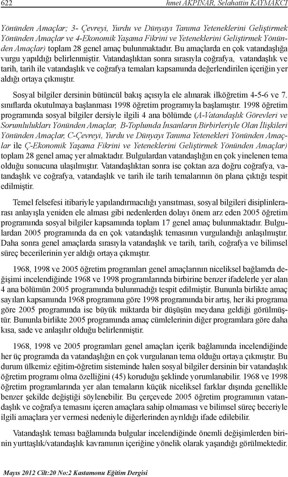 Vatandaşlıktan sonra sırasıyla coğrafya, vatandaşlık ve tarih, tarih ile vatandaşlık ve coğrafya temaları kapsamında değerlendirilen içeriğin yer aldığı ortaya çıkmıştır.