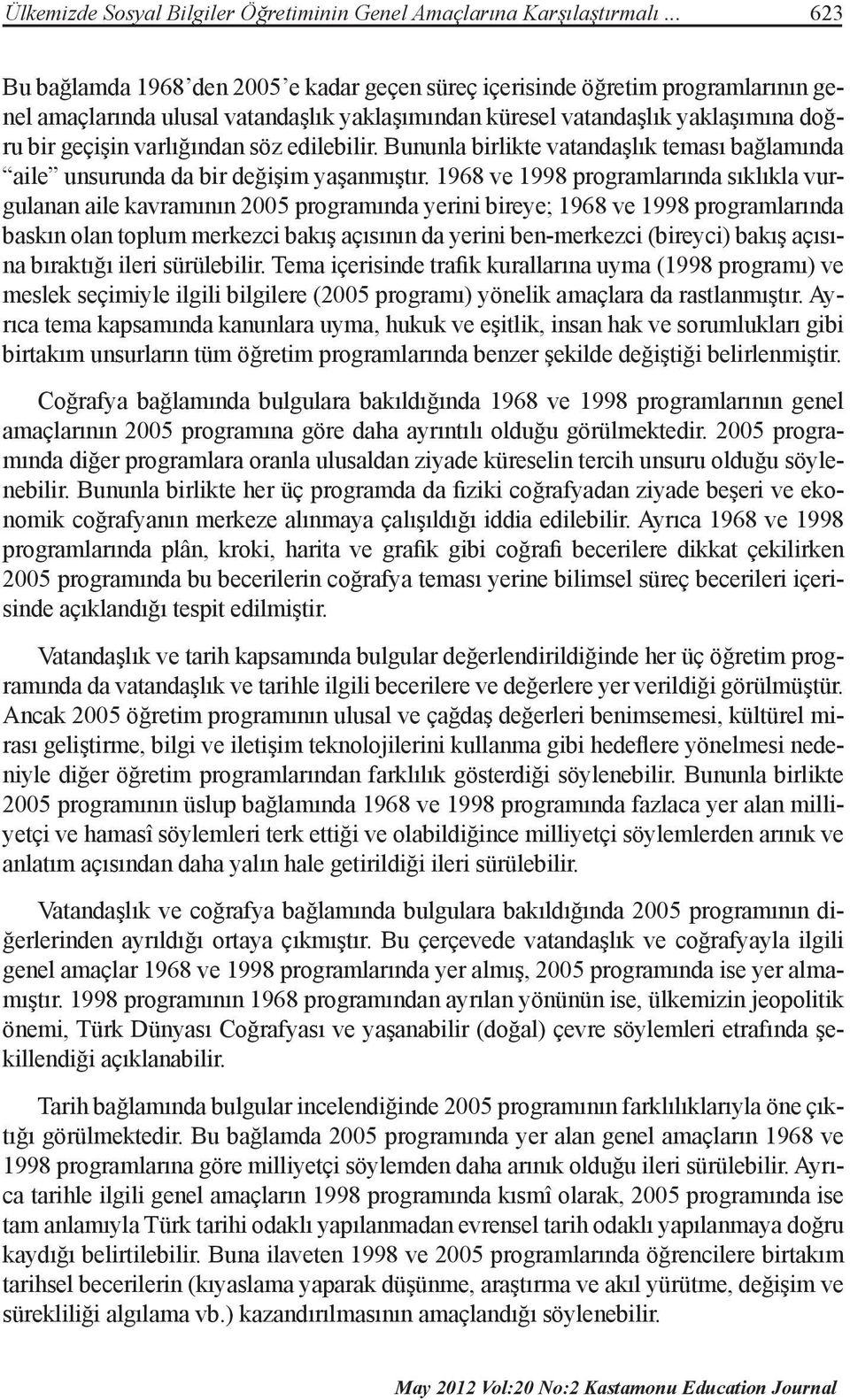 söz edilebilir. Bununla birlikte vatandaşlık teması bağlamında aile unsurunda da bir değişim yaşanmıştır.