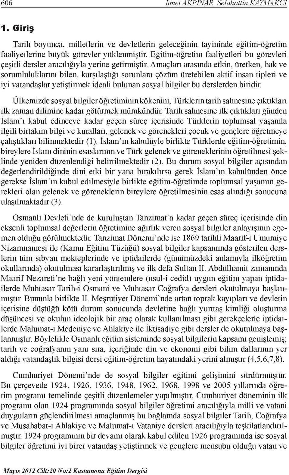 Amaçları arasında etkin, üretken, hak ve sorumluluklarını bilen, karşılaştığı sorunlara çözüm üretebilen aktif insan tipleri ve iyi vatandaşlar yetiştirmek ideali bulunan sosyal bilgiler bu