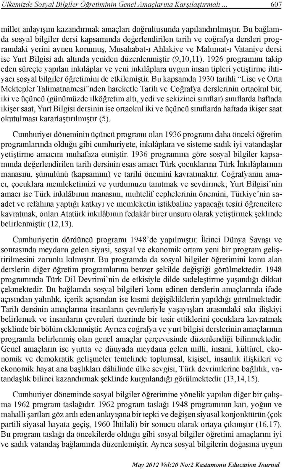 yeniden düzenlenmiştir (9,10,11). 1926 programını takip eden süreçte yapılan inkılâplar ve yeni inkılâplara uygun insan tipleri yetiştirme ihtiyacı sosyal bilgiler öğretimini de etkilemiştir.